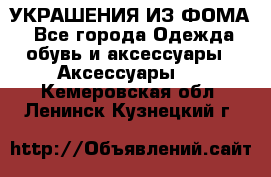 УКРАШЕНИЯ ИЗ ФОМА - Все города Одежда, обувь и аксессуары » Аксессуары   . Кемеровская обл.,Ленинск-Кузнецкий г.